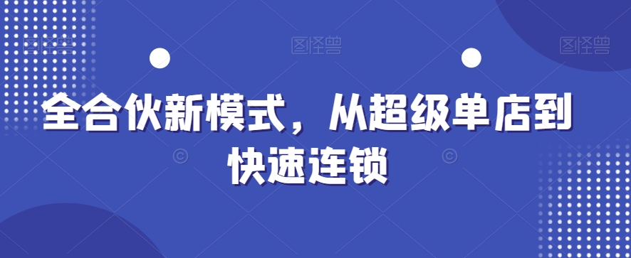 全合伙新模式,从超级单店到快速连锁-第一资源库