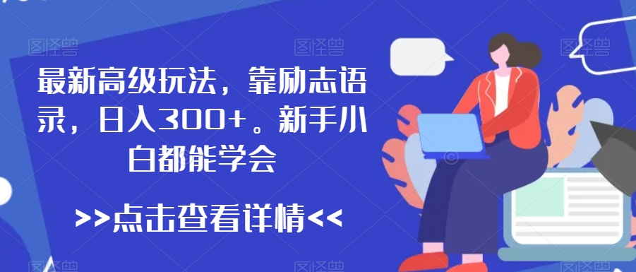 最新高级玩法,靠励志语录,日入300+,新手小白都能学会【揭秘】-第一资源库