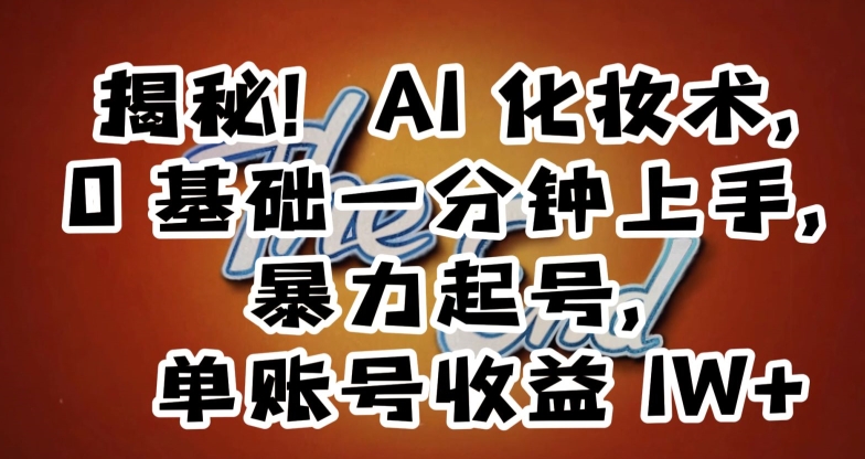 揭秘!AI化妆术,0基础一分钟上手,暴力起号,单账号收益1W+-第一资源库