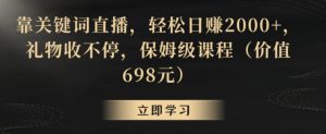 靠关键词直播,轻松日赚2000+,礼物收不停,保姆级课程(价值698元)【揭秘】-第一资源库