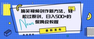 搞笑视频创作秘籍:掌握新技巧,轻松实现原创,日赚500+的全方位保姆教程【揭秘】-第一资源库
