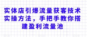 实体店引爆流量获客技术实操方法,手把手教你搭建盈利流量池,让你的生意客户裂变渠道裂变-第一资源库