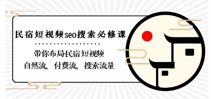 民宿-短视频seo搜索必修课:带你布局-民宿短视频自然流,付费流,搜索流量-第一资源库