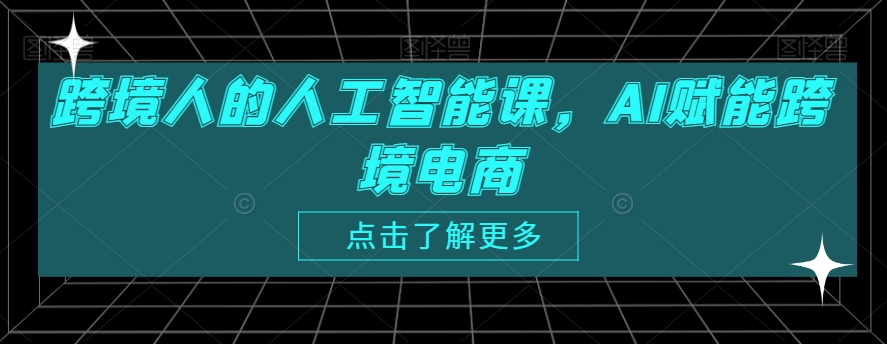 跨境人的人工智能课,AI赋能跨境电商-第一资源库
