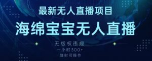 最新海绵宝宝无人直播项目,实测无版权违规,挂小铃铛一小时300+,随时可操作【揭秘】-第一资源库
