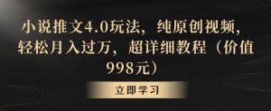 小说推文4.0玩法,纯原创视频,轻松月入过万,超详细教程(价值998元)【揭秘】-第一资源库