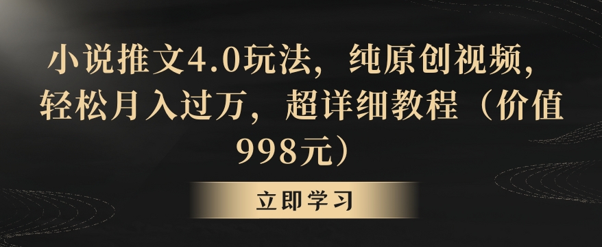 小说推文4.0玩法,纯原创视频,轻松月入过万,超详细教程(价值998元)【揭秘】-第一资源库