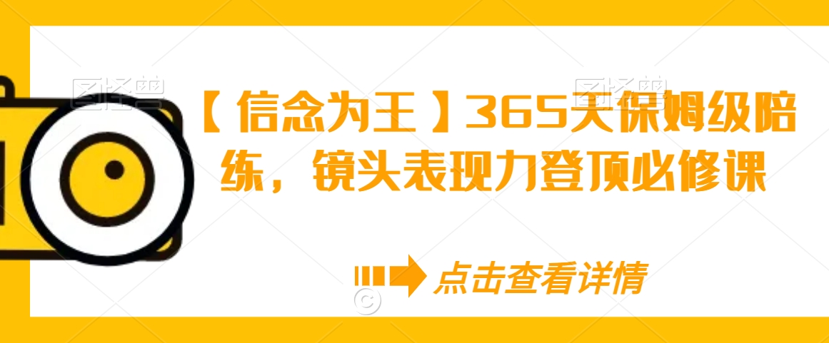 【信念为王】365天保姆级陪练,镜头表现力登顶必修课-第一资源库