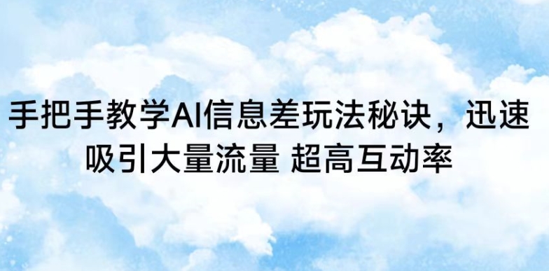 手把手教学AI信息差玩法秘诀,迅速吸引大量流量,超高互动率【揭秘】-第一资源库