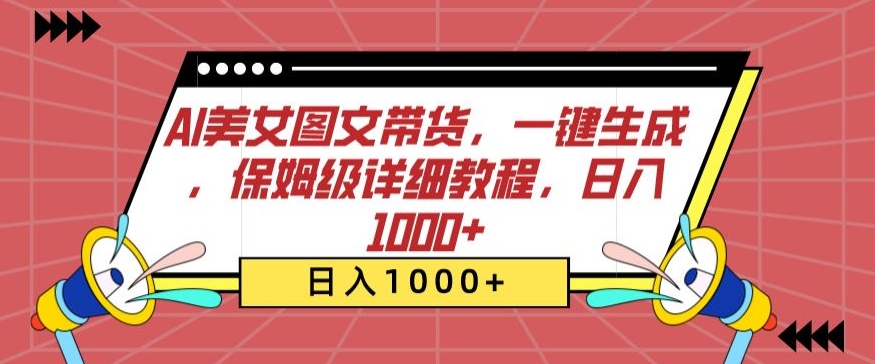 AI美女图文带货,一键生成,保姆级详细教程,日入1000+【揭秘】-第一资源库