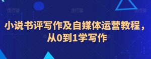 小说书评写作及自媒体运营教程，从0到1学写作-第一资源库