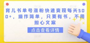 育儿书单号涨粉快速变现每天500+，操作简单，只要有书，不用担心文案【揭秘】-第一资源库