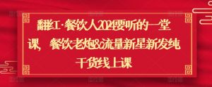 翻红·餐饮人2024要听的一堂课,餐饮老炮&流量新星新发纯干货线上课-第一资源库