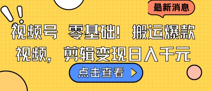 视频号零基础搬运爆款视频,剪辑变现日入千元【揭秘】-第一资源库