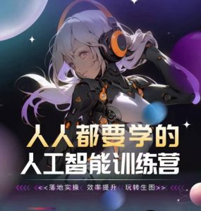 人人都要学的人工智能训练营，落地实操 效率提升 玩转生图-第一资源库