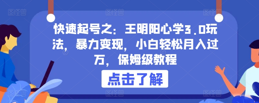 快速起号之:王明阳心学3.0玩法,暴力变现,小白轻松月入过万,保姆级教程【揭秘】-第一资源库