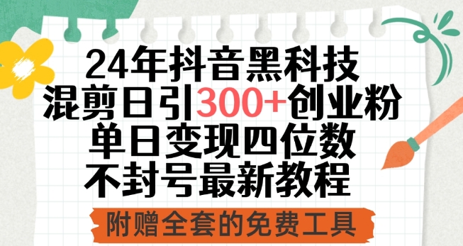 24年抖音黑科技混剪日引300+创业粉，单日变现四位数不封号最新教程【揭秘】-第一资源库