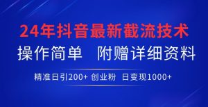 24年最新抖音截流技术,精准日引200+创业粉,操作简单附赠详细资料【揭秘】-第一资源库