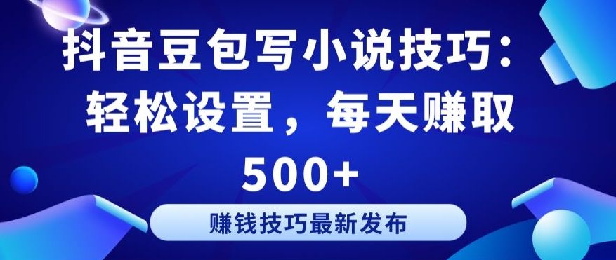 抖音豆包写小说技巧:轻松设置,每天赚取 500+【揭秘】-第一资源库