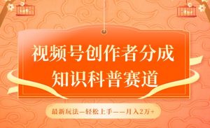 视频号创作者分成,知识科普赛道,最新玩法,利用AI软件,轻松月入2万【揭秘】-第一资源库