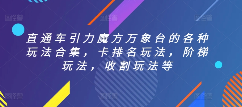 直通车引力魔方万象台的各种玩法合集,卡排名玩法,阶梯玩法,收割玩法等-第一资源库