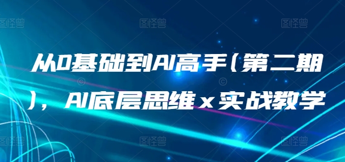 从0基础到AI高手(第二期)，AI底层思维 x 实战教学-第一资源库