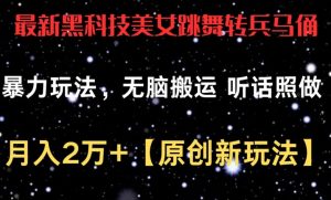 最新黑科技美女跳舞转兵马俑暴力玩法,无脑搬运 听话照做 月入2万+【原创新玩法】【揭秘】-第一资源库