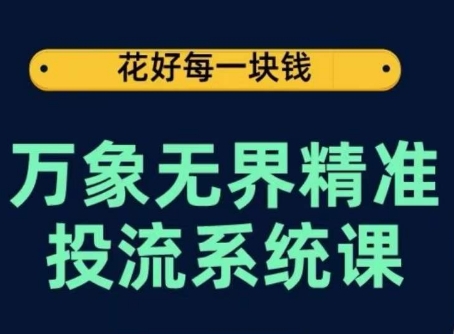 万象无界精准投流系统课,从关键词到推荐,从万象台到达摩盘,从底层原理到实操步骤-第一资源库