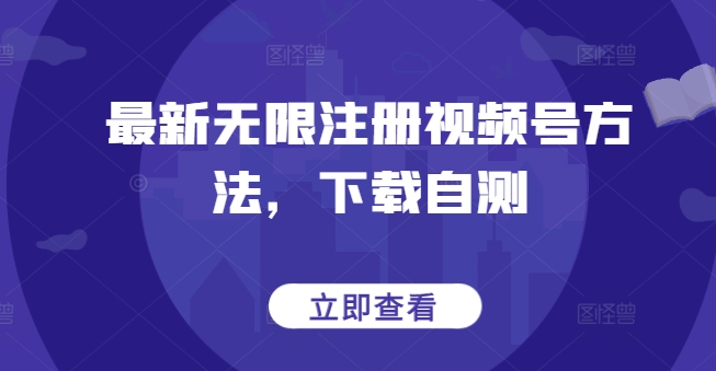 最新无限注册视频号方法，下载自测-第一资源库
