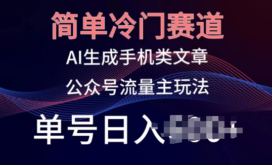 简单冷门赛道,AI生成手机类文章,公众号流量主玩法,单号日入100+【揭秘】-第一资源库