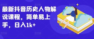 最新抖音历史人物解说课程,简单易上手,日入1k+-第一资源库