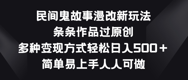 民间鬼故事漫改新玩法，条条作品过原创，多种变现方式，简单易上手人人可做【揭秘】-第一资源库