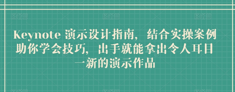 Keynote 演示设计指南,结合实操案例助你学会技巧,出手就能拿出令人耳目一新的演示作品-第一资源库