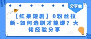 【红果短剧】0粉丝拉新-如何选剧才能爆？大佬经验分享-第一资源库