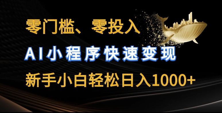 零门槛零投入,AI小程序快速变现,新手小白轻松日入几张【揭秘】-第一资源库