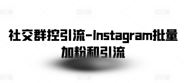 社交群控引流-Instagram批量加粉和引流-第一资源库