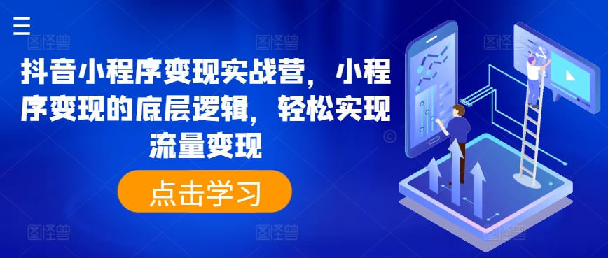 抖音小程序变现实战营,小程序变现的底层逻辑,轻松实现流量变现-第一资源库