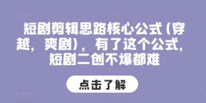 短剧剪辑思路核心公式(穿越，爽剧)，有了这个公式，短剧二创不爆都难-第一资源库