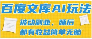 2024百度文库AI玩法,无脑操作可批量发大,实现被动副业收入,管道化收益【揭秘】-第一资源库