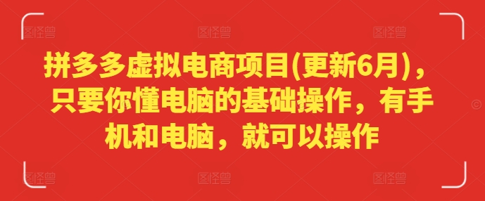 拼多多虚拟电商项目(更新6月),只要你懂电脑的基础操作,有手机和电脑,就可以操作-第一资源库