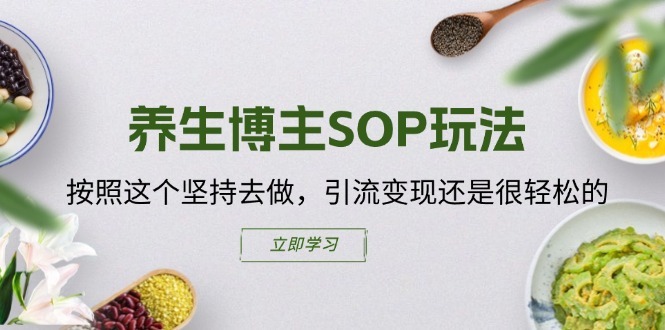 养生博主SOP玩法,按照这个坚持去做,引流变现还是很轻松的-第一资源库