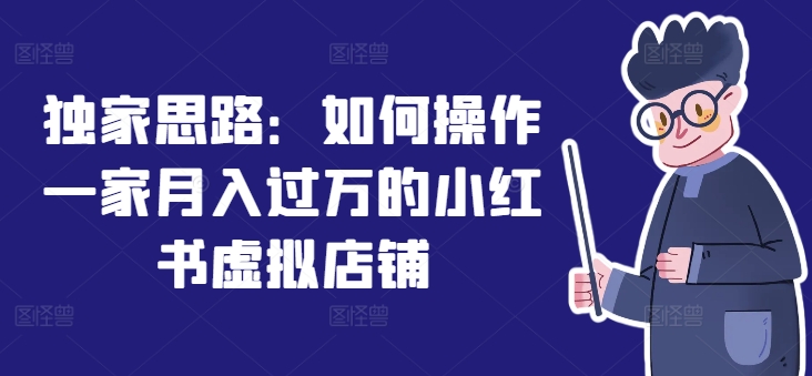 独家思路：如何操作一家月入过万的小红书虚拟店铺-第一资源库