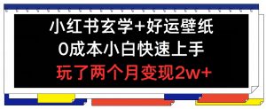 小红书玄学+好运壁纸玩法,0成本小白快速上手,玩了两个月变现2w+ 【揭秘】-第一资源库