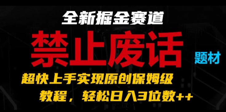 全新掘金赛道,禁止废话题材,超快上手实现原创保姆级教程,轻松日入3位数【揭秘】-第一资源库