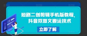 短剧二创剪辑手机版教程,抖音双图文搬运技术-第一资源库