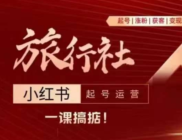 旅行社小红书起号运营，深入浅出为大家讲解旅行社在小红书如何起号、涨粉、引流、变现-第一资源库