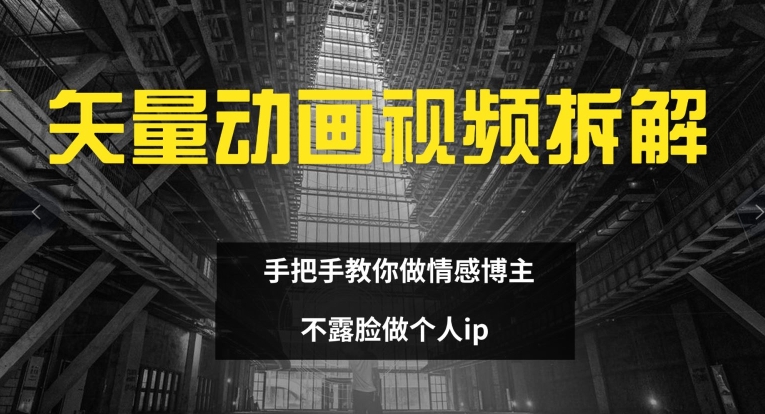 矢量动画视频全拆解 手把手教你做情感博主 不露脸做个人ip【揭秘】-第一资源库