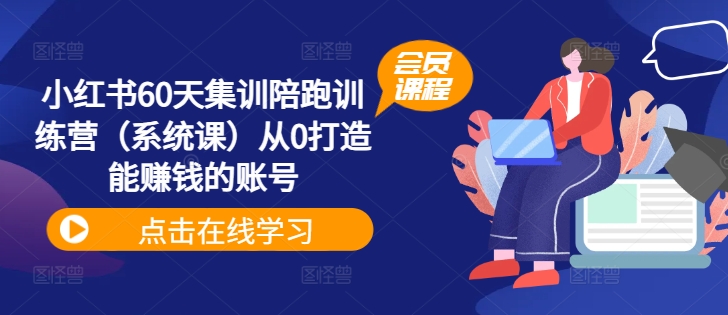 小红书60天集训陪跑训练营（系统课）从0打造能赚钱的账号-第一资源库