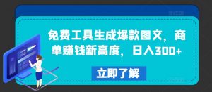 免费工具生成爆款图文,商单赚钱新高度,日入300+【揭秘】-第一资源库