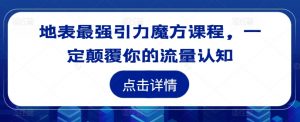 地表最强引力魔方课程，一定颠覆你的流量认知-第一资源库